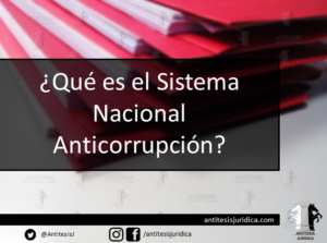 El Sistema Nacional Anticorrupción - Antítesis Jurídica