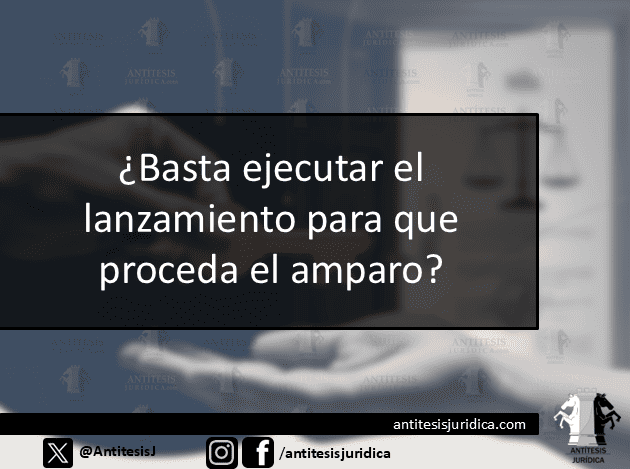 Ejecutar el lanzamiento para el amparo - Antítesis Jurídica